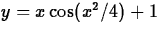 $y= x
\cos(x^2/4)+1$