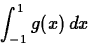 \begin{displaymath}
\int_{-1}^{1} g(x) \, dx \end{displaymath}