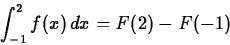 \begin{displaymath}
\int_{-1}^{2} f(x)\, dx = F(2)-F(-1) \end{displaymath}