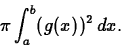 \begin{displaymath}
\pi \int_{a}^{b} (g(x))^2 \, dx.\end{displaymath}