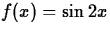 $f(x) = \sin{2x}$