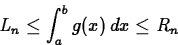 \begin{displaymath}
L_n \leq \int_{a}^{b} g(x) \, dx \leq R_n \end{displaymath}