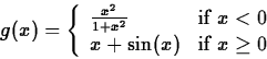 \begin{displaymath}
g(x) = \left\{ \begin{array}
{ll}
 \frac{x^2}{1+x^2} & \mbox...
 ...< 0$} \\  x+\sin(x) & \mbox{if $x \geq 0$}
 \end{array}\right. \end{displaymath}