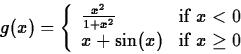 \begin{displaymath}
g(x) = \left\{ \begin{array}
{ll}
\frac{x^2}{1+x^2} & \mbox...
...< 0$} \\ x+\sin(x) & \mbox{if $x \geq 0$}
\end{array}\right. \end{displaymath}