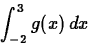 \begin{displaymath}
\int_{-2}^{3} g(x) \, dx \end{displaymath}