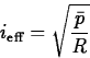 \begin{displaymath}
i_{\mathrm{eff}} = \sqrt{\frac{\bar{p}}{R}} \end{displaymath}
