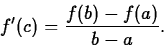 \begin{displaymath}
f'(c) = \frac{f(b) - f(a)}{b - a}. \end{displaymath}