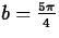 $b = \frac{5 \pi}{4}$