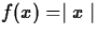 $f(x) =
\mid x \mid$