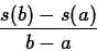 \begin{displaymath}
\frac{s(b)-s(a)}{b-a} \end{displaymath}