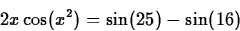 \begin{displaymath}
2x \cos(x^2) = \sin(25) - \sin(16) \end{displaymath}