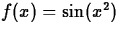 $f(x) = \sin(x^2)$