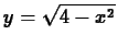 $y=\sqrt{4-x^2}$