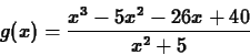 \begin{displaymath}g(x) = \frac{x^3-5x^2-26x+40}{x^2+5} \end{displaymath}