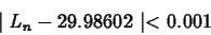 \begin{displaymath}\mid L_n - 29.98602 \mid < 0.001 \end{displaymath}