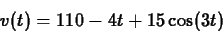 \begin{displaymath}v(t) = 110-4t + 15 \cos(3t) \end{displaymath}