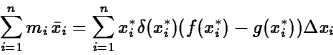 \begin{displaymath}\sum_{i=1}^n m_i\, \bar{x}_i = \sum_{i=1}^n x_{i}^*
\delta(x_{i}^{*})(f(x_{i}^{*}) -g(x_{i}^{*})) \Delta x_i \end{displaymath}