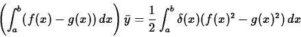 \begin{displaymath}\left(\int_a^b (f(x)-g(x))\, dx \right) \bar{y} =\frac{1}{2} \int_a^b
\delta(x) (f(x)^2-g(x)^2)\, dx \end{displaymath}