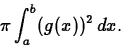 \begin{displaymath}\pi \int_{a}^{b} (g(x))^2   dx.\end{displaymath}