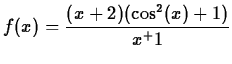 $\displaystyle f(x) =
\frac{(x+2)(\cos^2(x)+1)}{x^+1}$