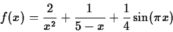 \begin{displaymath}f(x) = \frac{2}{x^2}+\frac{1}{5-x}+\frac{1}{4}\sin (\pi x) \end{displaymath}