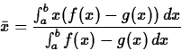 \begin{displaymath}\bar{x} = \frac{\int_a^b x (f(x)-g(x))\, dx}{\int_a^b
f(x)-g(x)\, dx} \end{displaymath}