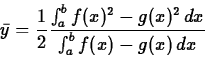 \begin{displaymath}\bar{y} = \frac{1}{2} \frac{\int_a^b f(x)^2-g(x)^2\, dx}{\int_a^
b
f(x)-g(x)\, dx} \end{displaymath}