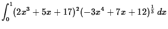 $\displaystyle \int_{0}^{1} (2x^3+5x+17)^2(-3x^4+7x+12)^{\frac{1}{3}} \, dx $