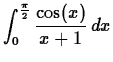 $\displaystyle \int_{0}^{\frac{\pi}{2}} \frac{\cos(x)}{x+1} \, dx $