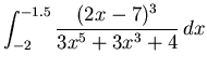 $\displaystyle \int_{-2}^{-1.5} \frac{(2x-7)^3}{3x^5+3x^3+4} \, dx$