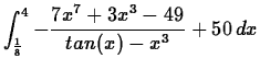 $\displaystyle \int_{\frac{1}{8}}^{4} -\frac{7x^7+3x^3-49}{tan(x)-x^3}+50 \, dx $