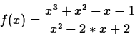 \begin{displaymath}f(x)=\frac{x^3+x^2+x-1}{x^2+2*x+2} \end{displaymath}
