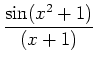 $\displaystyle \frac{\sin(x^2+1)}{(x+1)}$
