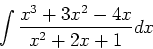 \begin{displaymath}
\int \frac{x^3+3x^2-4x}{x^2+2x+1} dx
\end{displaymath}