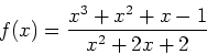 \begin{displaymath}f(x)=\frac{x^3+x^2+x-1}{x^2+2x+2} \end{displaymath}