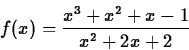 \begin{displaymath}f(x)=\frac{x^3+x^2+x-1}{x^2+2x+2} \end{displaymath}