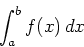 \begin{displaymath}\int_{a}^{b} f(x) \, dx \end{displaymath}