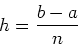 \begin{displaymath}h = \frac{b-a}{n} \end{displaymath}