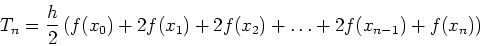 \begin{displaymath}T_n = \frac{h}{2} \left( f(x_0) + 2 f(x_1) + 2 f(x_2) + \ldots + 2
f(x_{n-1}) + f(x_n) \right) \end{displaymath}