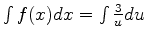 $\int f(x) dx = \int \frac{3}{u} du$