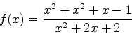 \begin{displaymath}f(x)=\frac{x^3+x^2+x-1}{x^2+2x+2} \end{displaymath}