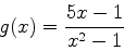 \begin{displaymath}
g(x)=\frac{5x-1}{x^2-1}
\end{displaymath}