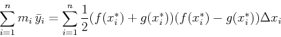 \begin{displaymath}\sum_{i=1}^n m_i\, \bar{y}_i = \sum_{i=1}^n \frac{1}{2} (f(x_{i}^{*})
+g(x_{i}^{*})) (f(x_{i}^{*})-g(x_{i}^{*})) \Delta x_i \end{displaymath}