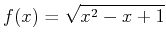 $\displaystyle f(x)=\sqrt{x^2-x+1}$