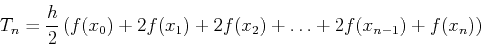 \begin{displaymath}T_n = \frac{h}{2} \left( f(x_0) + 2 f(x_1) + 2 f(x_2) + \ldots + 2
f(x_{n-1}) + f(x_n) \right) \end{displaymath}