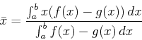 \begin{displaymath}\bar{x} = \frac{\int_a^b x (f(x)-g(x))\, dx}{\int_a^b
f(x)-g(x)\, dx} \end{displaymath}