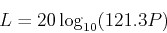 \begin{displaymath}L = 20 \log_{10} (121.3P) \end{displaymath}