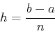 \begin{displaymath}h = \frac{b-a}{n} \end{displaymath}