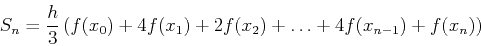 \begin{displaymath}S_n = \frac{h}{3} \left( f(x_0) + 4 f(x_1) + 2 f(x_2) + \ldots + 4
f(x_{n-1}) + f(x_n) \right) \end{displaymath}