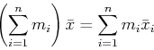 \begin{displaymath}\left( \sum_{i=1}^n m_i \right) \bar{x} = \sum_{i=1}^n m_i
\bar{x}_i \end{displaymath}